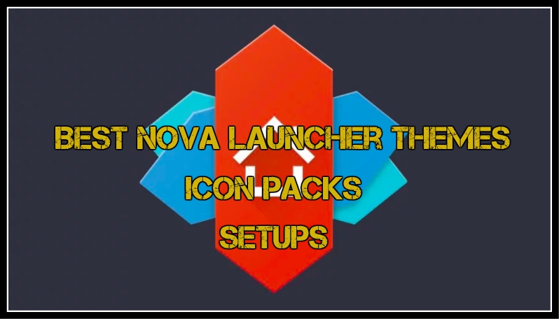 best nova launcher themes, icon packs, setups